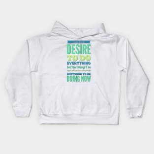 I Have A Deep Desire To Do Everything But The Thing I'm Supposed to be doing now Kids Hoodie